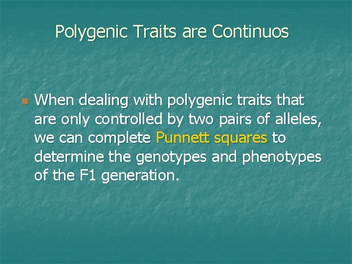 Polygenic Traits are Continuos n When dealing with polygenic traits that are only controlled