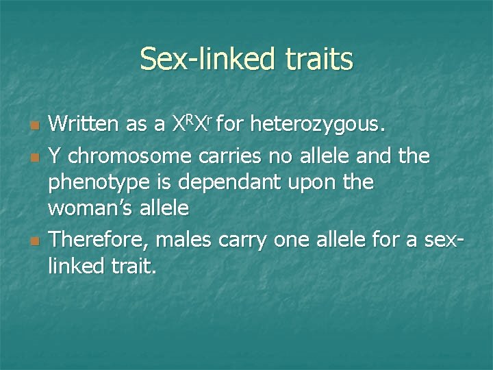 Sex-linked traits n n n Written as a XRXr for heterozygous. Y chromosome carries