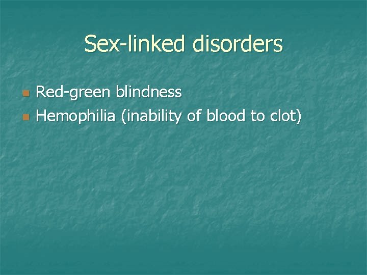 Sex-linked disorders n n Red-green blindness Hemophilia (inability of blood to clot) 