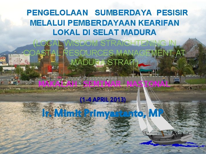 PENGELOLAAN SUMBERDAYA PESISIR MELALUI PEMBERDAYAAN KEARIFAN LOKAL DI SELAT MADURA (LOCAL WISDOM STRAIGHTENING IN