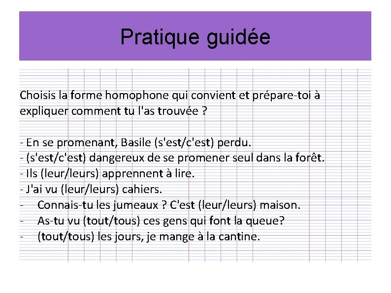 Pratique guidée Choisis la forme homophone qui convient et prépare-toi à expliquer comment tu