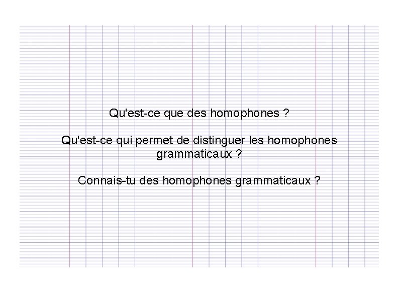 Qu'est-ce que des homophones ? Qu'est-ce qui permet de distinguer les homophones grammaticaux ?