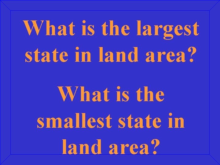 What is the largest state in land area? What is the smallest state in