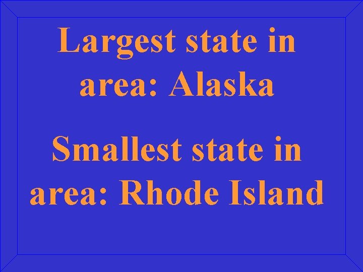 Largest state in area: Alaska Smallest state in area: Rhode Island 