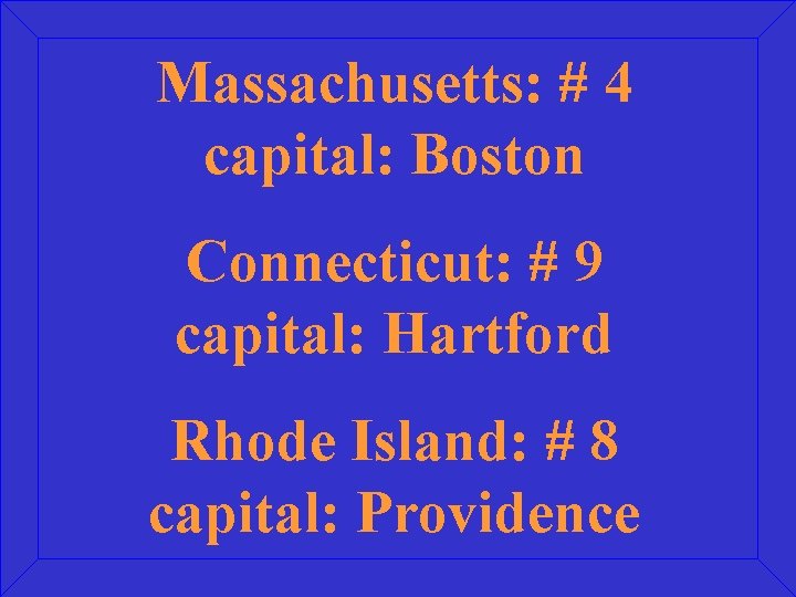 Massachusetts: # 4 capital: Boston Connecticut: # 9 capital: Hartford Rhode Island: # 8