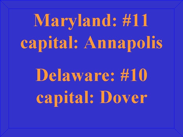 Maryland: #11 capital: Annapolis Delaware: #10 capital: Dover 