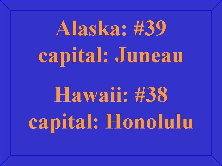 Alaska: #39 capital: Juneau Hawaii: #38 capital: Honolulu 