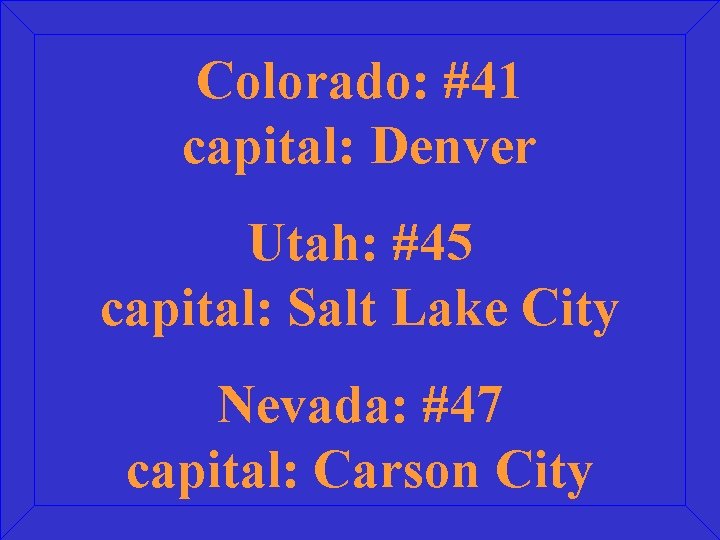 Colorado: #41 capital: Denver Utah: #45 capital: Salt Lake City Nevada: #47 capital: Carson