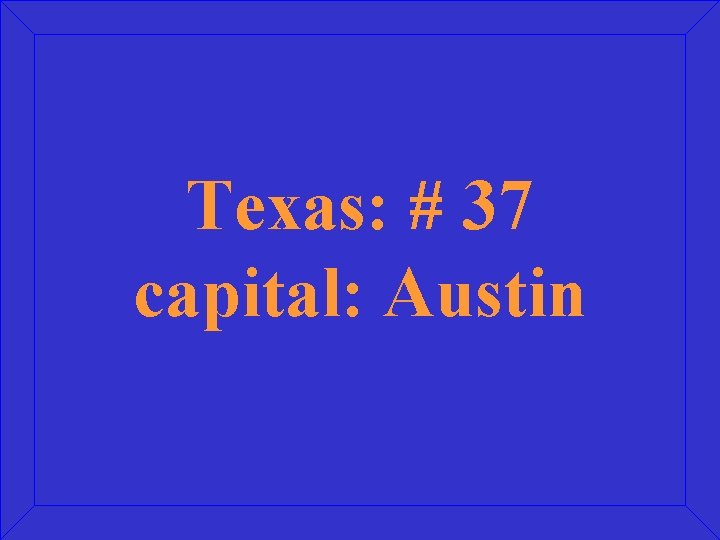 Texas: # 37 capital: Austin 