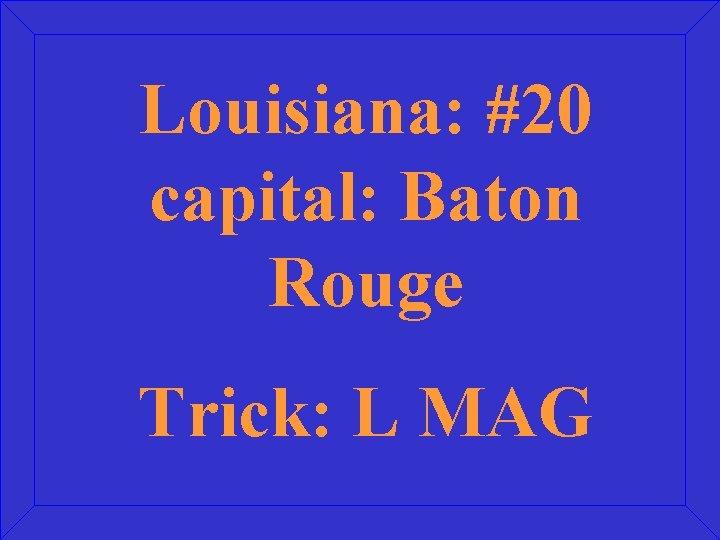 Louisiana: #20 capital: Baton Rouge Trick: L MAG 