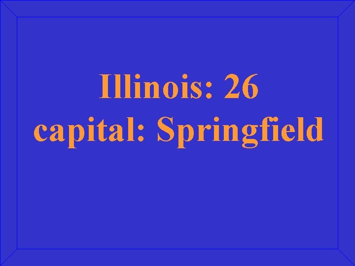 Illinois: 26 capital: Springfield 