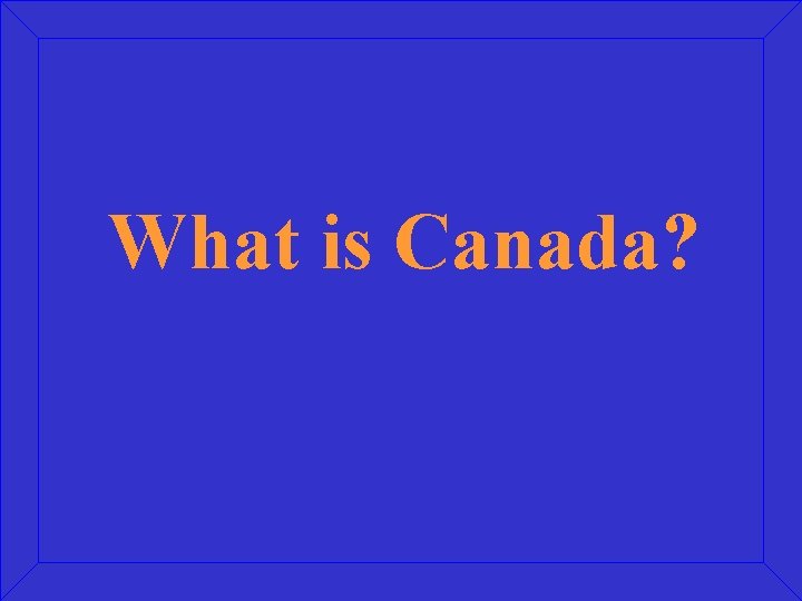 What is Canada? 