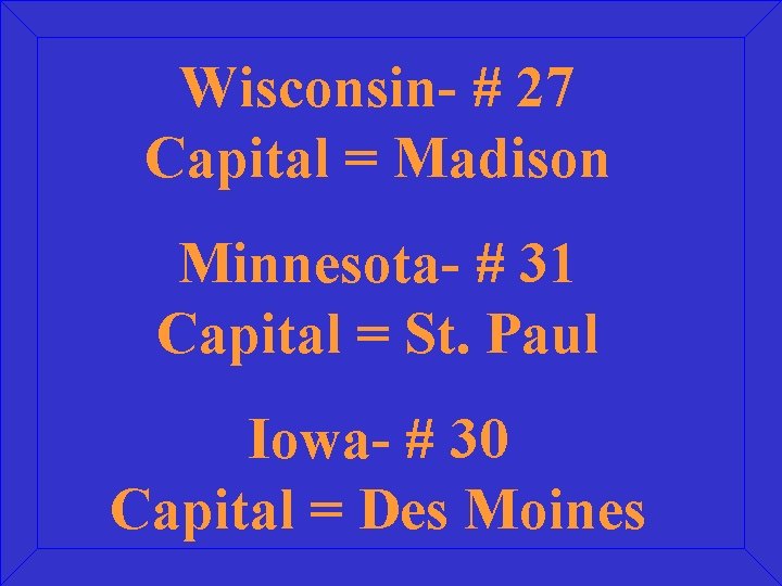 Wisconsin- # 27 Capital = Madison Minnesota- # 31 Capital = St. Paul Iowa-