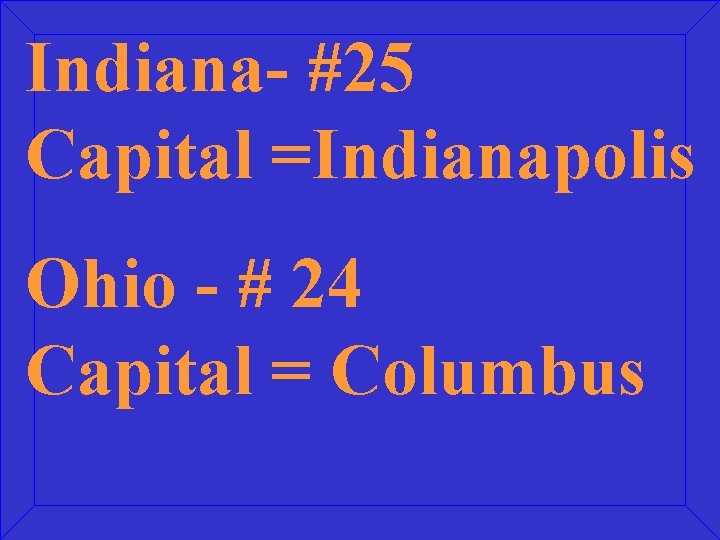 Indiana- #25 Capital =Indianapolis Ohio - # 24 Capital = Columbus 