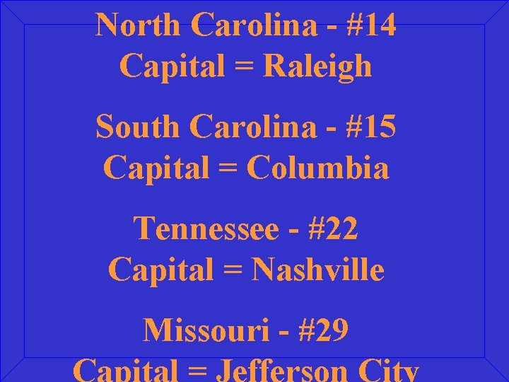 North Carolina - #14 Capital = Raleigh South Carolina - #15 Capital = Columbia