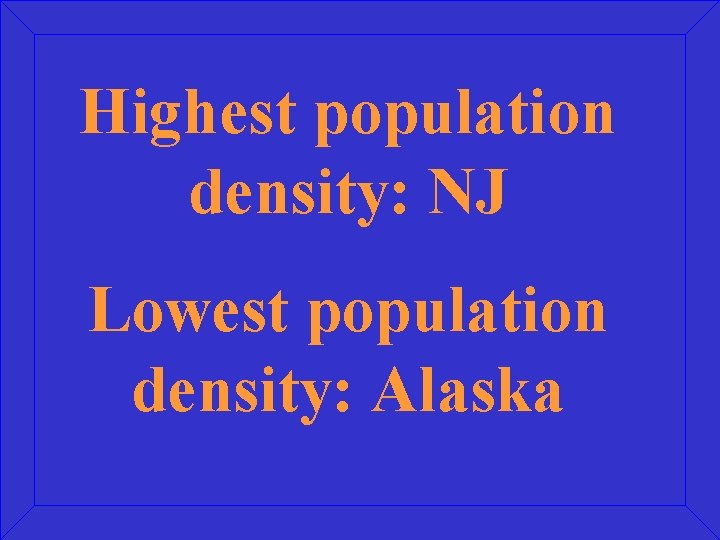 Highest population density: NJ Lowest population density: Alaska 