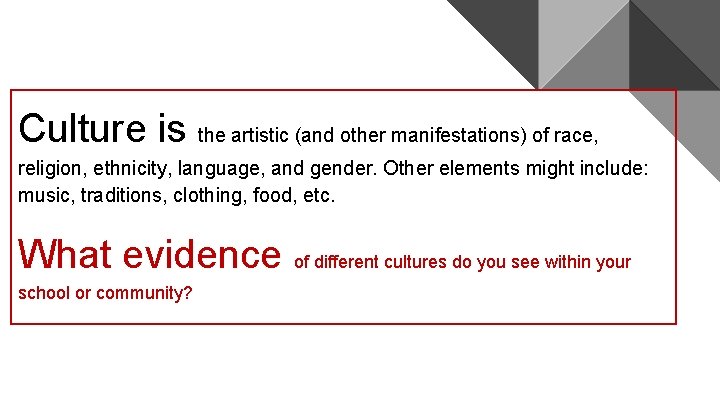 Culture is the artistic (and other manifestations) of race, religion, ethnicity, language, and gender. Culture is the artistic (and other manifestations) of race, religion, ethnicity, language, and gender.