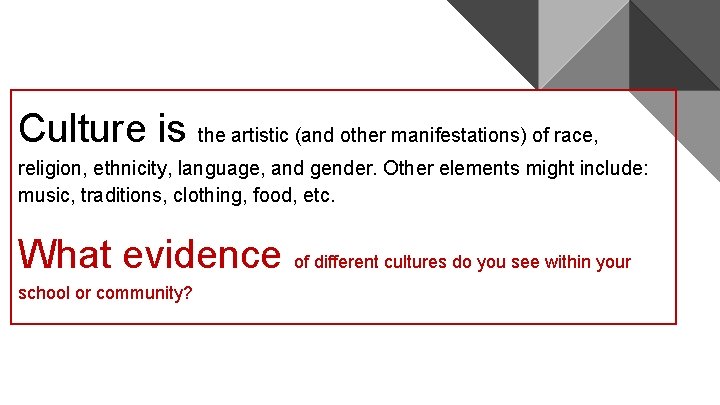 Culture is the artistic (and other manifestations) of race, religion, ethnicity, language, and gender.