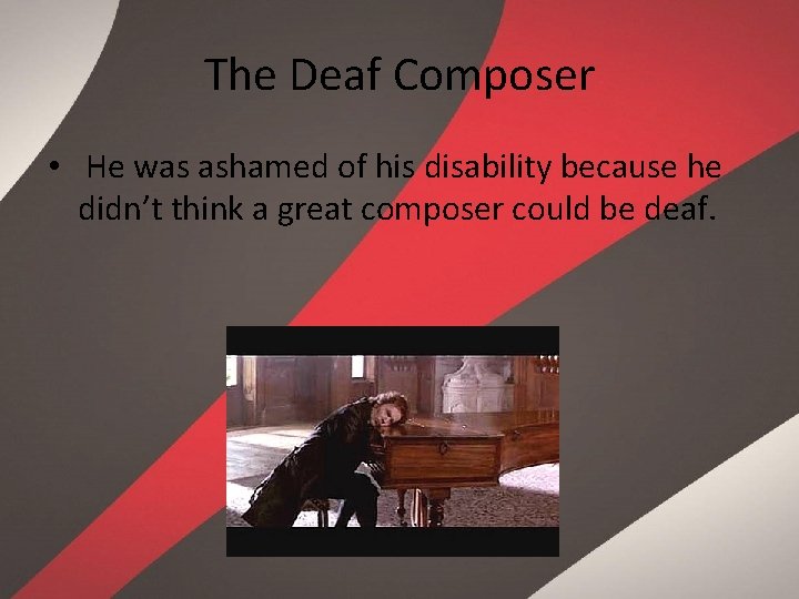 The Deaf Composer • He was ashamed of his disability because he didn’t think