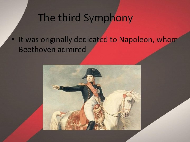 The third Symphony • It was originally dedicated to Napoleon, whom Beethoven admired 