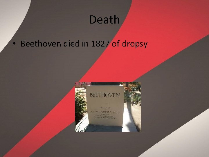 Death • Beethoven died in 1827 of dropsy 