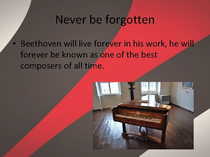 Never be forgotten • Beethoven will live forever in his work, he will forever