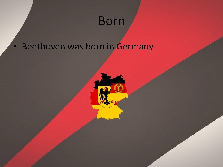 Born • Beethoven was born in Germany 