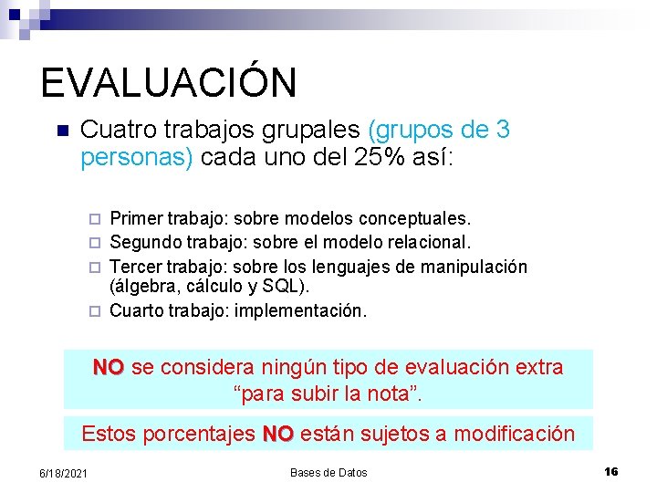 EVALUACIÓN n Cuatro trabajos grupales (grupos de 3 personas) cada uno del 25% así: