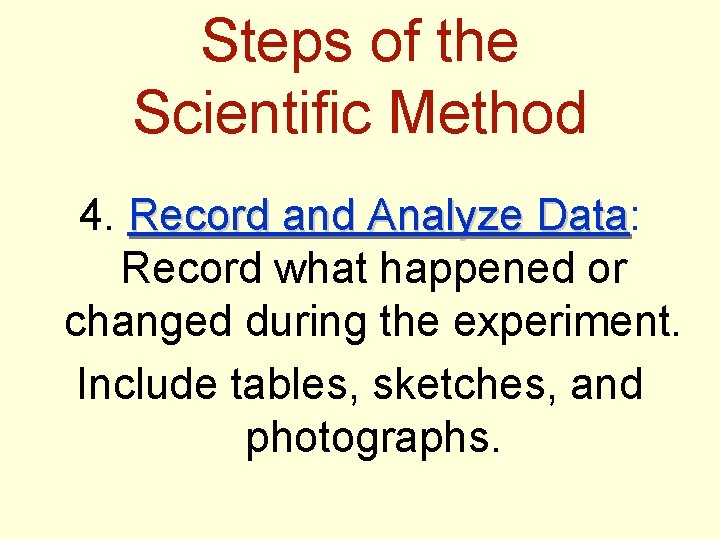 Steps of the Scientific Method 4. Record and Analyze Data: Data Record what happened