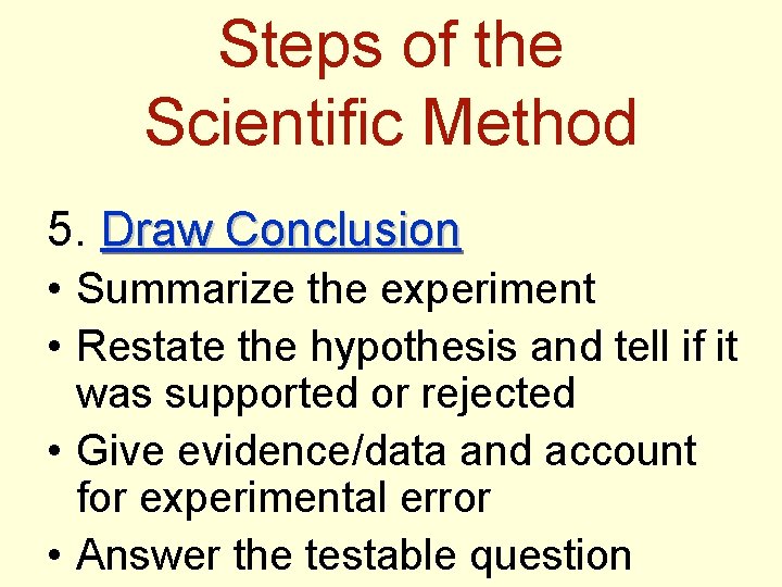 Steps of the Scientific Method 5. Draw Conclusion • Summarize the experiment • Restate