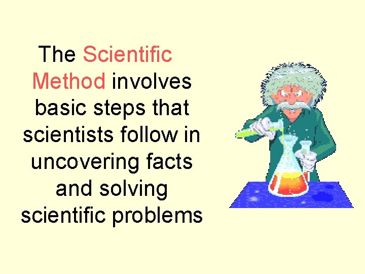 The Scientific Method involves basic steps that scientists follow in uncovering facts and solving