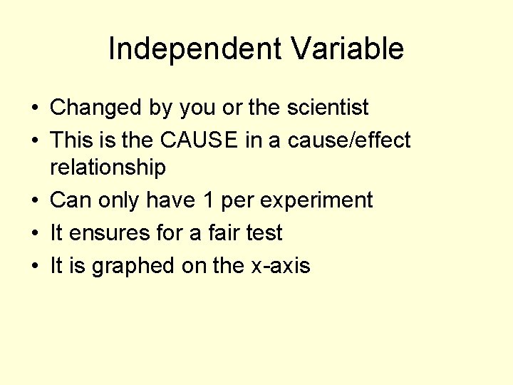 Independent Variable • Changed by you or the scientist • This is the CAUSE