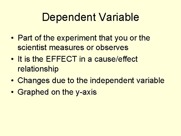 Dependent Variable • Part of the experiment that you or the scientist measures or