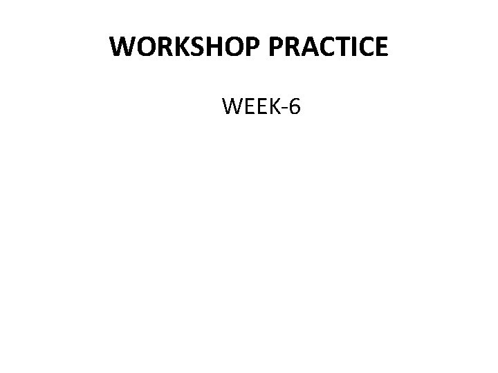 WORKSHOP PRACTICE WEEK-6 