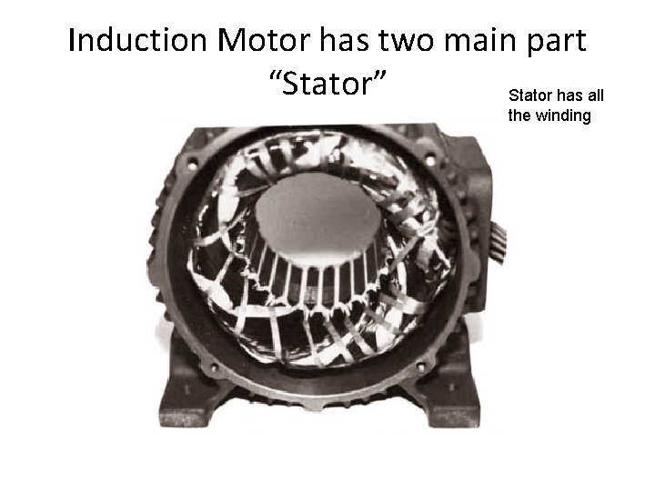 Induction Motor has two main part “Stator” Stator has all the winding 