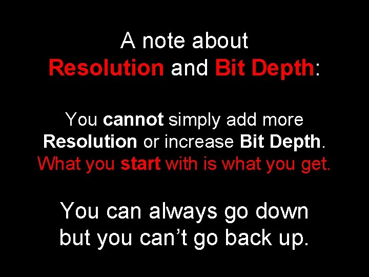 A note about Resolution and Bit Depth: You cannot simply add more Resolution or