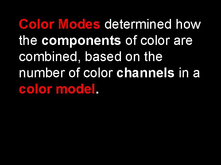 Color Modes determined how the components of color are combined, based on the number