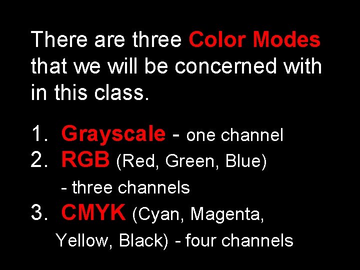 There are three Color Modes that we will be concerned with in this class.