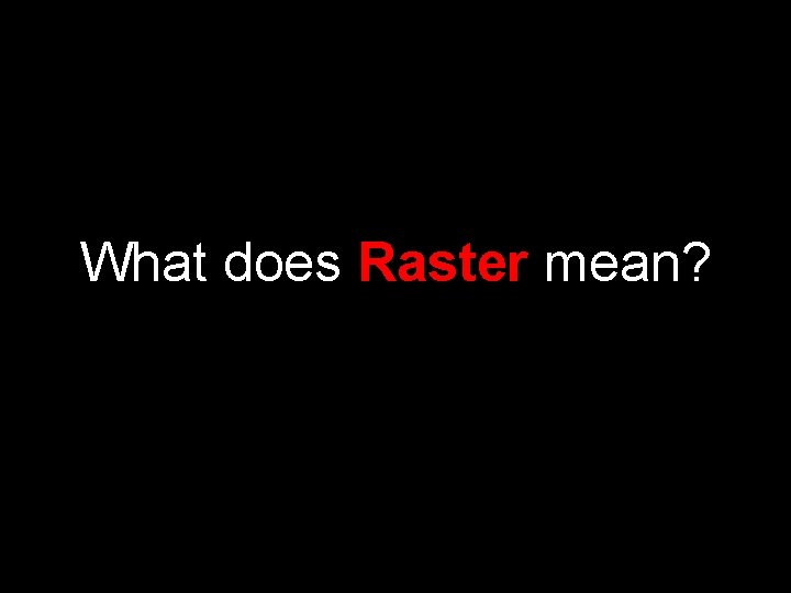 What does Raster mean? 