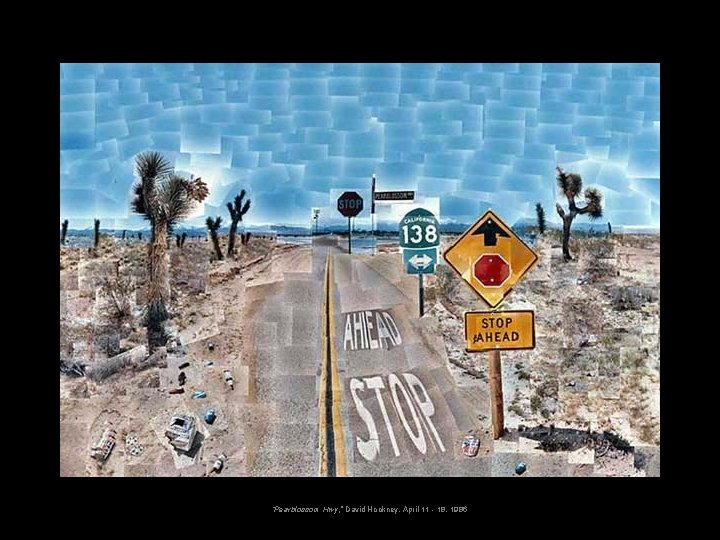 “Pearblossom Hwy, ” David Hockney, April 11 - 18, 1986 