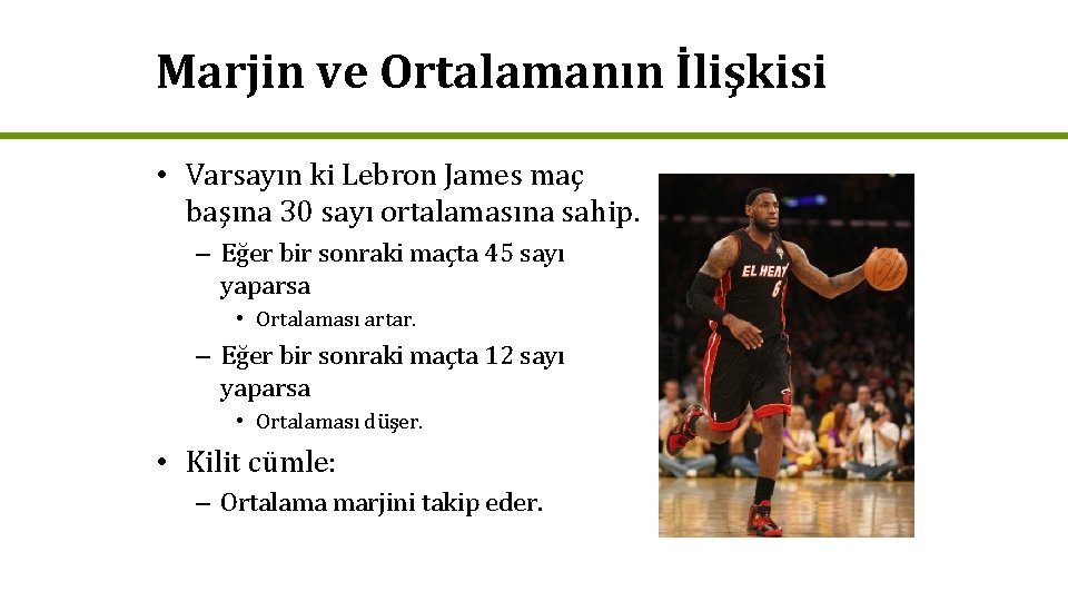 Marjin ve Ortalamanın İlişkisi • Varsayın ki Lebron James maç başına 30 sayı ortalamasına