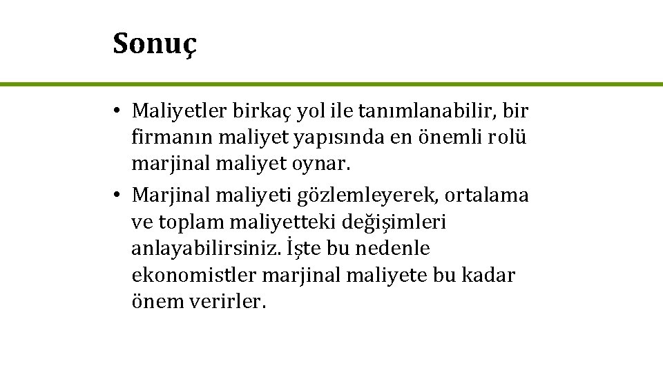 Sonuç • Maliyetler birkaç yol ile tanımlanabilir, bir firmanın maliyet yapısında en önemli rolü