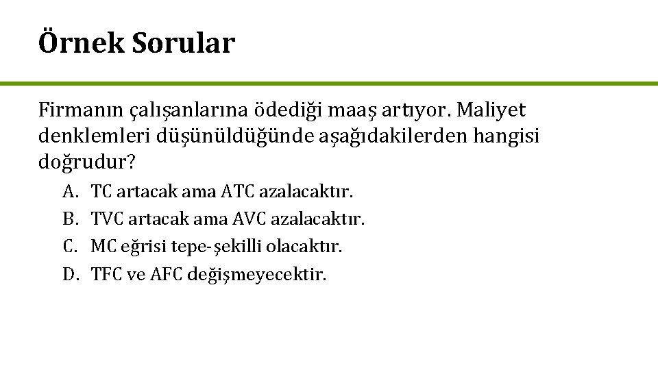 Örnek Sorular Firmanın çalışanlarına ödediği maaş artıyor. Maliyet denklemleri düşünüldüğünde aşağıdakilerden hangisi doğrudur? A.