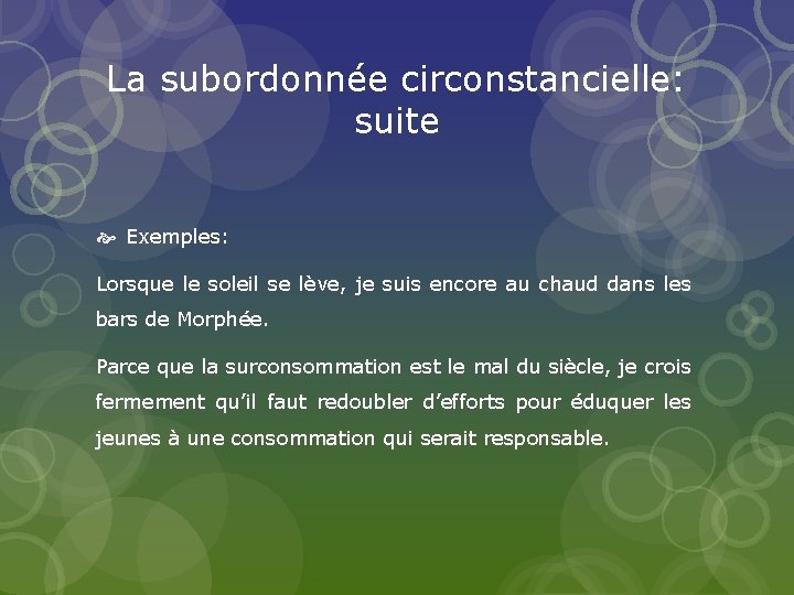 La subordonnée circonstancielle: suite Exemples: Lorsque le soleil se lève, je suis encore au