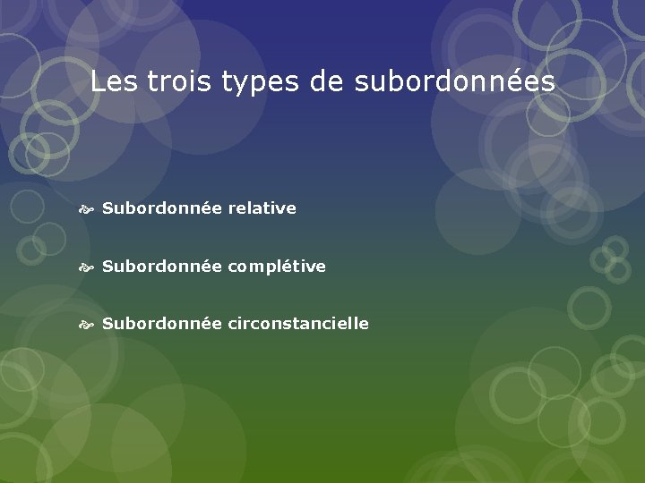 Les trois types de subordonnées Subordonnée relative Subordonnée complétive Subordonnée circonstancielle 
