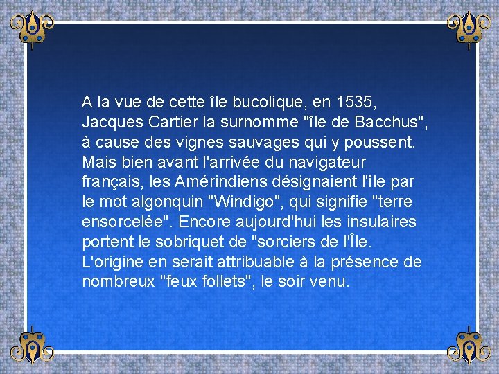 A la vue de cette île bucolique, en 1535, Jacques Cartier la surnomme "île