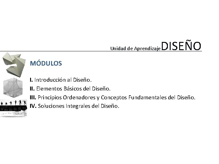 Unidad de Aprendizaje DISEÑO MÓDULOS I. Introducción al Diseño. II. Elementos Básicos del Diseño.