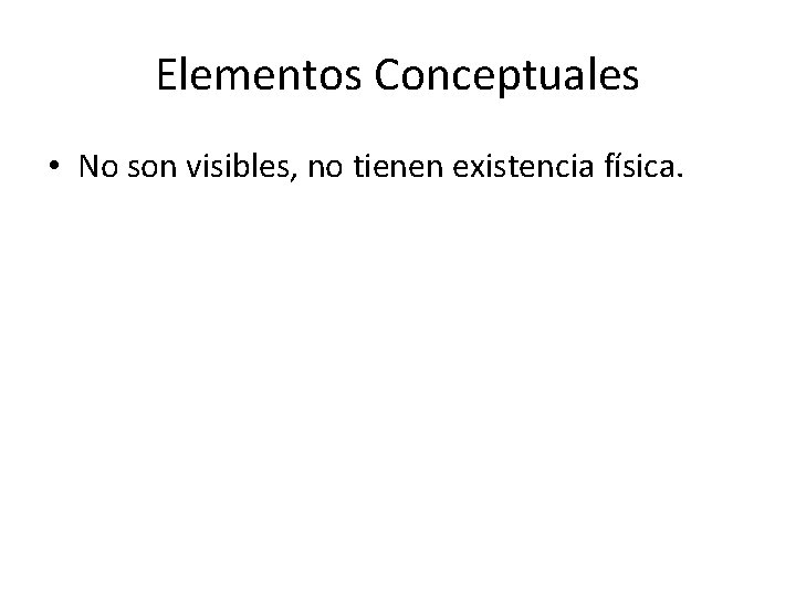 Elementos Conceptuales • No son visibles, no tienen existencia física. 