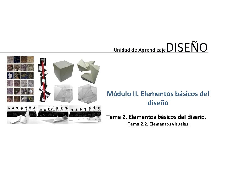 Unidad de Aprendizaje DISEÑO Módulo II. Elementos básicos del diseño Tema 2. Elementos básicos