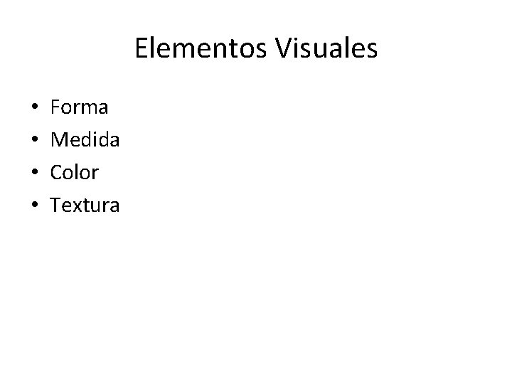 Elementos Visuales • • Forma Medida Color Textura 